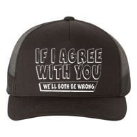 If I Agree With You We'll Both Be Wrong Yupoong Adult 5-Panel Trucker Hat