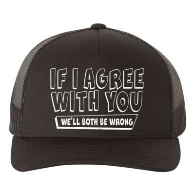 If I Agree With You We'll Both Be Wrong Yupoong Adult 5-Panel Trucker Hat