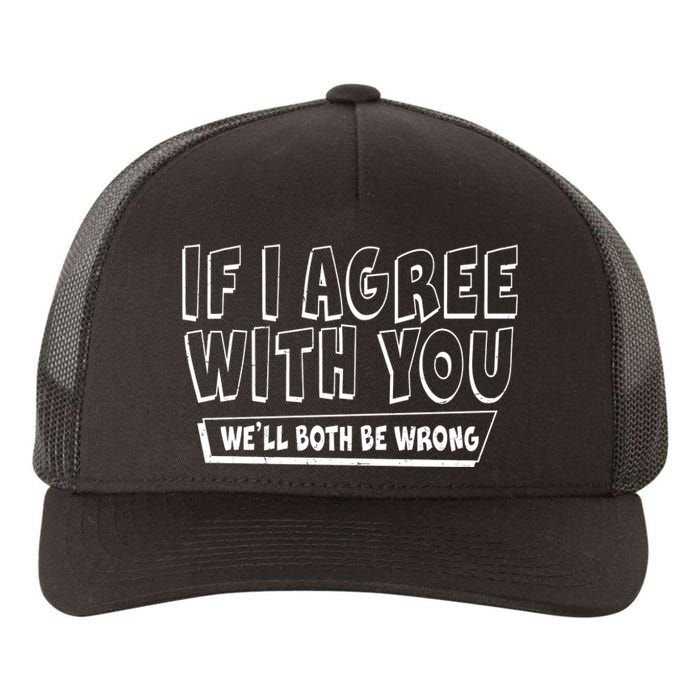 If I Agree With You We'll Both Be Wrong Yupoong Adult 5-Panel Trucker Hat