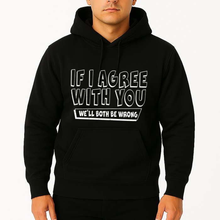 If I Agree With You We'll Both Be Wrong Hoodie