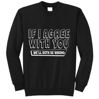 If I Agree With You We'll Both Be Wrong Sweatshirt