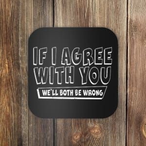 If I Agree With You We'll Both Be Wrong Coaster