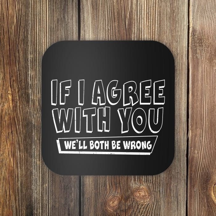 If I Agree With You We'll Both Be Wrong Coaster