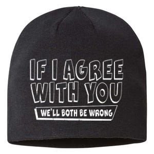 If I Agree With You We'll Both Be Wrong Sustainable Beanie