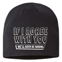 If I Agree With You We'll Both Be Wrong Sustainable Beanie