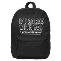 If I Agree With You We'll Both Be Wrong 16 in Basic Backpack