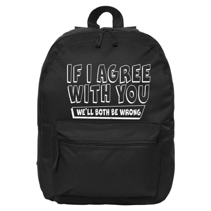 If I Agree With You We'll Both Be Wrong 16 in Basic Backpack