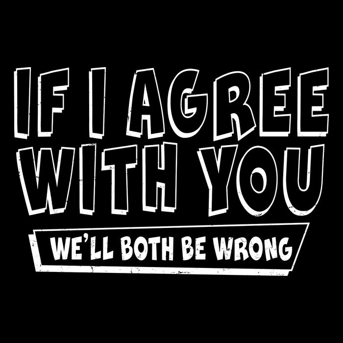 If I Agree With You We'll Both Be Wrong 16 in Basic Backpack