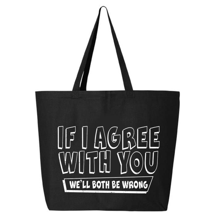 If I Agree With You We'll Both Be Wrong 25L Jumbo Tote