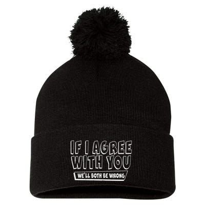 If I Agree With You We'll Both Be Wrong Pom Pom 12in Knit Beanie