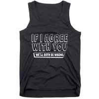 If I Agree With You We'll Both Be Wrong Tank Top