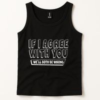 If I Agree With You We'll Both Be Wrong Tank Top
