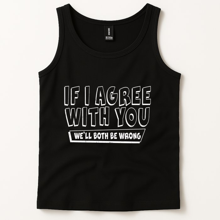 If I Agree With You We'll Both Be Wrong Tank Top