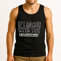 If I Agree With You We'll Both Be Wrong Tank Top