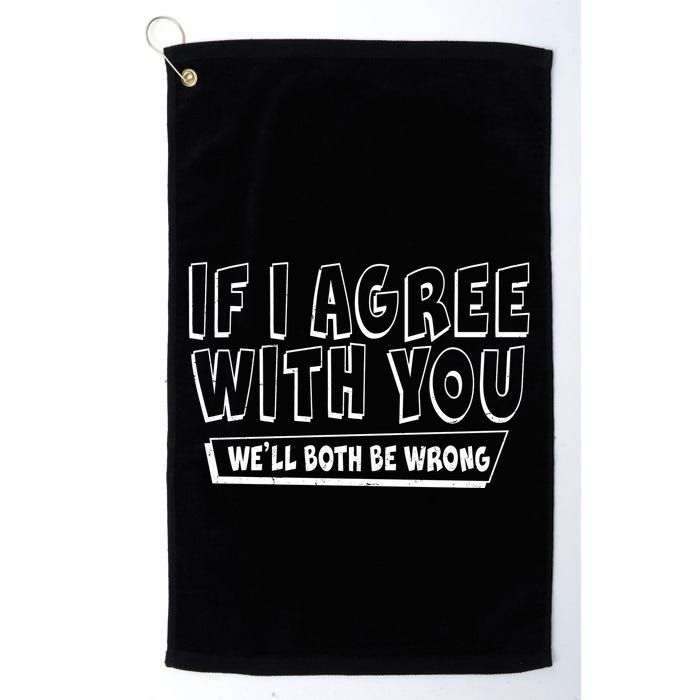 If I Agree With You We'll Both Be Wrong Golf Towel