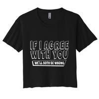 If I Agree With You We'll Both Be Wrong Crop Top