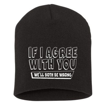 If I Agree With You We'll Both Be Wrong Short Acrylic Beanie
