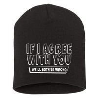 If I Agree With You We'll Both Be Wrong Short Acrylic Beanie