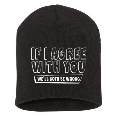 If I Agree With You We'll Both Be Wrong Short Acrylic Beanie