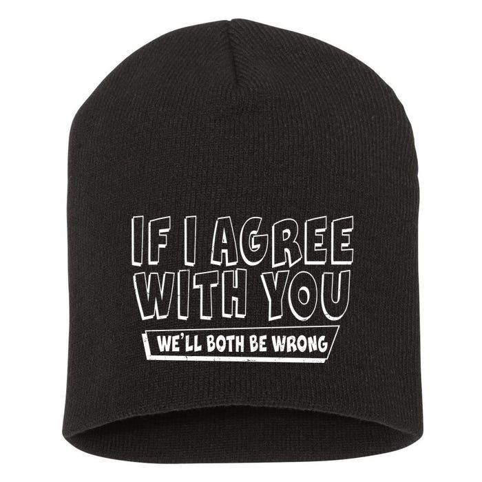 If I Agree With You We'll Both Be Wrong Short Acrylic Beanie