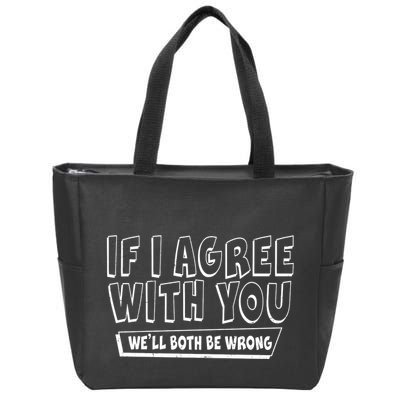 If I Agree With You We'll Both Be Wrong Zip Tote Bag