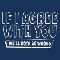 If I Agree With You We'll Both Be Wrong Infant Baby Jersey Bodysuit