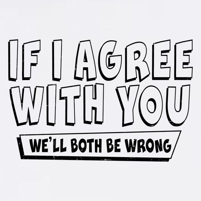 If I Agree With You We'll Both Be Wrong Garment-Dyed Sweatshirt