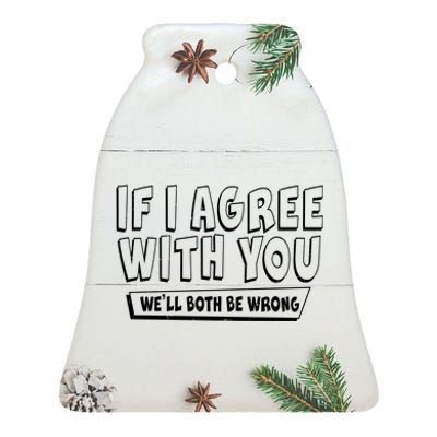 If I Agree With You We'll Both Be Wrong Ceramic Bell Ornament