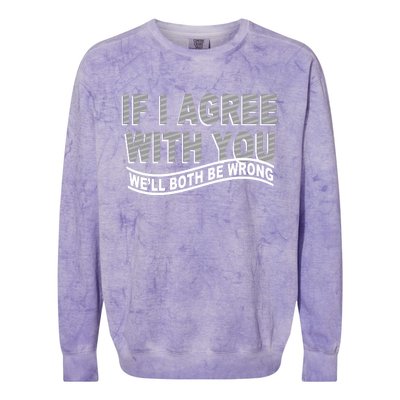 If I Agree With You We'll Both Be Wrong Funny Colorblast Crewneck Sweatshirt