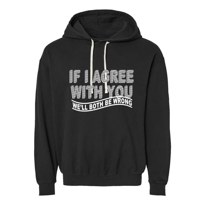 If I Agree With You We'll Both Be Wrong Funny Garment-Dyed Fleece Hoodie