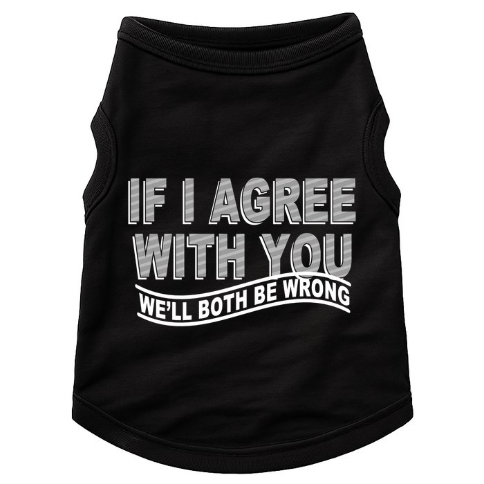 If I Agree With You We'll Both Be Wrong Funny Doggie Tank