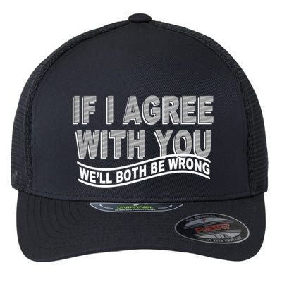 If I Agree With You We'll Both Be Wrong Funny Flexfit Unipanel Trucker Cap