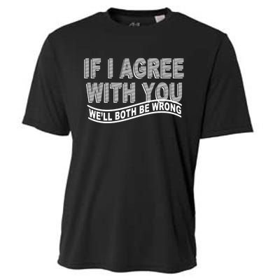 If I Agree With You We'll Both Be Wrong Funny Cooling Performance Crew T-Shirt