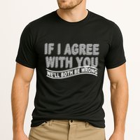 If I Agree With You We'll Both Be Wrong Funny Performance Shirt