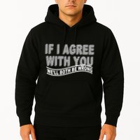 If I Agree With You We'll Both Be Wrong Funny Hoodie