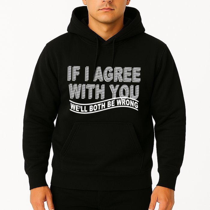 If I Agree With You We'll Both Be Wrong Funny Hoodie