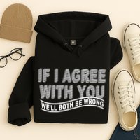 If I Agree With You We'll Both Be Wrong Funny Hoodie