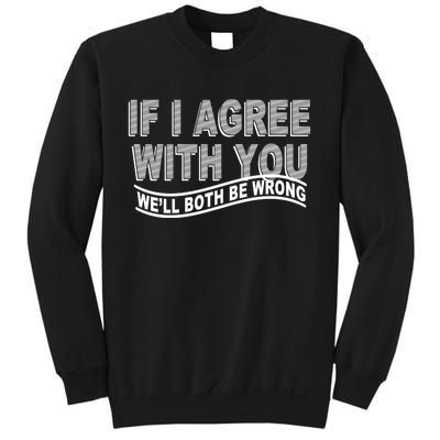 If I Agree With You We'll Both Be Wrong Funny Sweatshirt