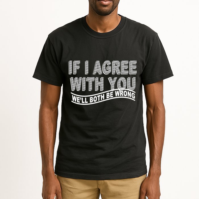 If I Agree With You We'll Both Be Wrong Funny Tall T-Shirt