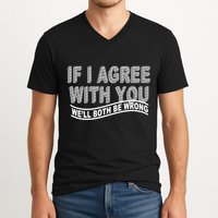 If I Agree With You We'll Both Be Wrong Funny V-Neck T-Shirt