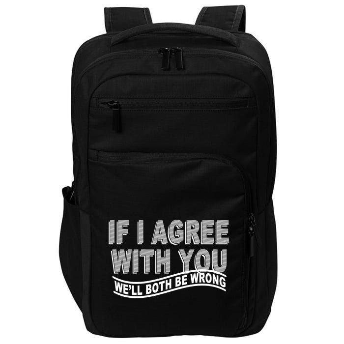 If I Agree With You We'll Both Be Wrong Funny Impact Tech Backpack