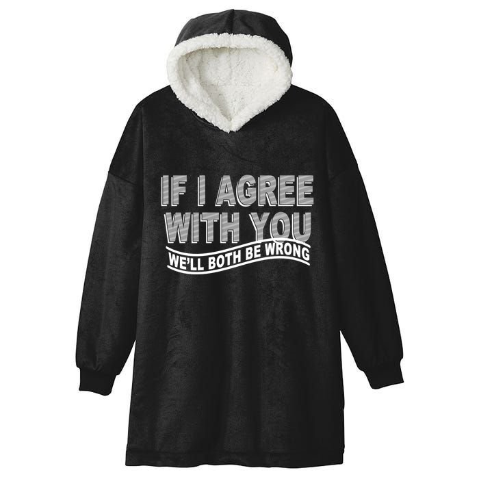 If I Agree With You We'll Both Be Wrong Funny Hooded Wearable Blanket