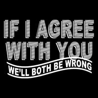 If I Agree With You We'll Both Be Wrong Funny Button