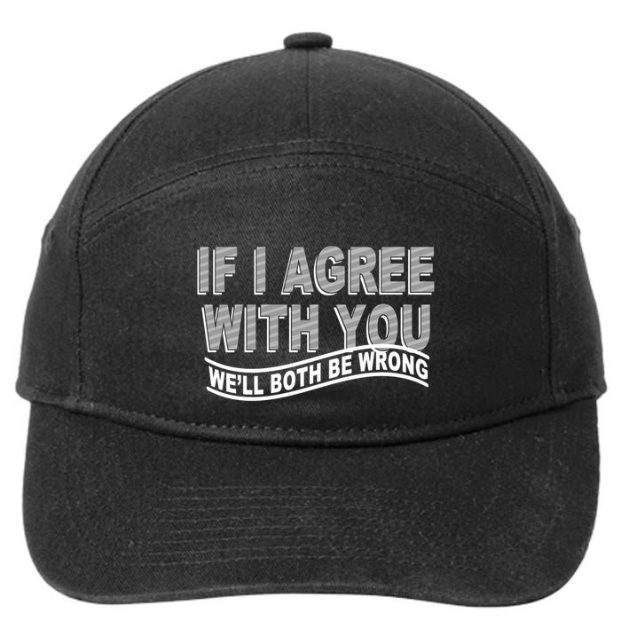 If I Agree With You We'll Both Be Wrong Funny 7-Panel Snapback Hat