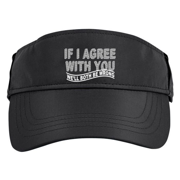 If I Agree With You We'll Both Be Wrong Funny Adult Drive Performance Visor