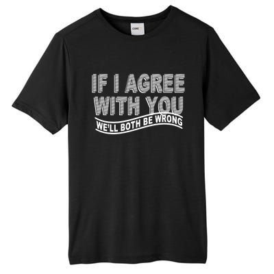 If I Agree With You We'll Both Be Wrong Funny Tall Fusion ChromaSoft Performance T-Shirt