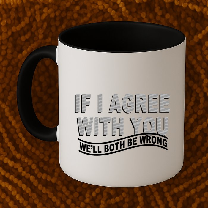 If I Agree With You We'll Both Be Wrong Funny Mug