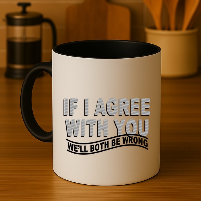 If I Agree With You We'll Both Be Wrong Funny Mug