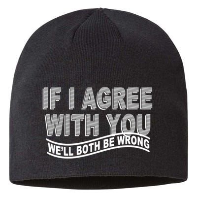 If I Agree With You We'll Both Be Wrong Funny Sustainable Beanie