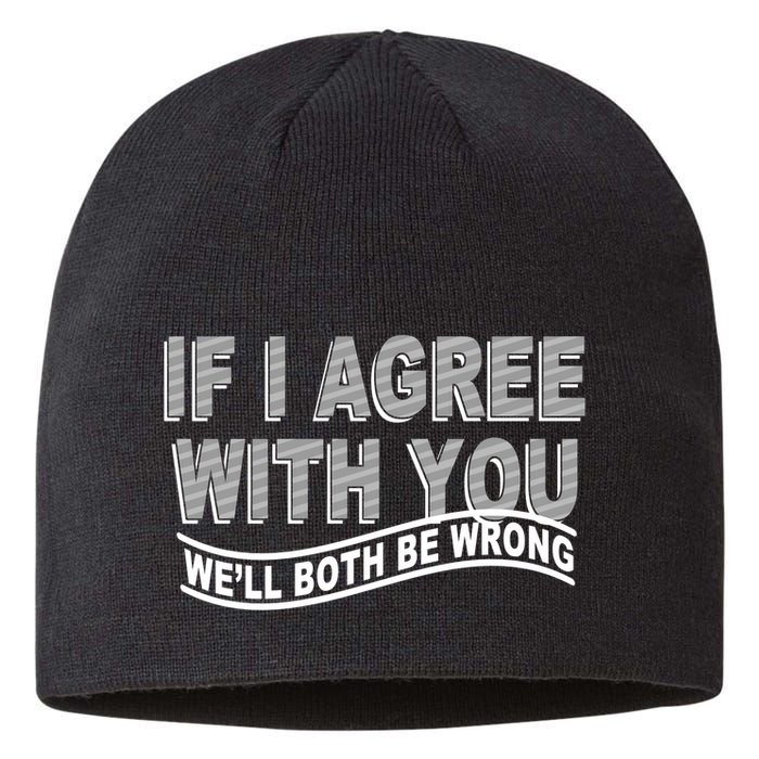 If I Agree With You We'll Both Be Wrong Funny Sustainable Beanie